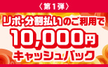 （第1弾）リボ・分割払いのご利用で毎月抽選500名さまに当たる！1万円キャッシュバックキャンペーン